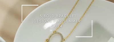 5 Bold Bracelet Designs for Summer 2024