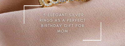 5 Elegant Silver Rings As a Perfect Birthday Gift for Mom